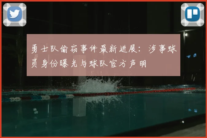 勇士队偷窃事件最新进展：涉事球员身份曝光与球队官方声明